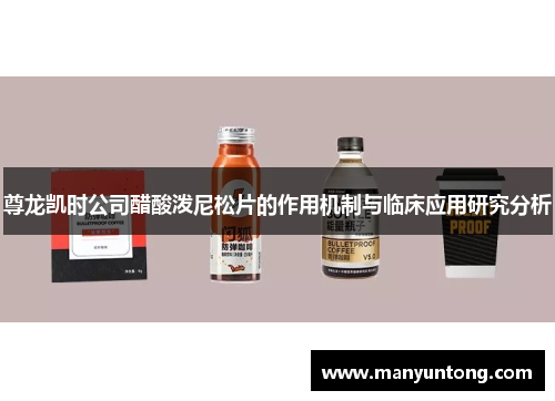 尊龙凯时公司醋酸泼尼松片的作用机制与临床应用研究分析